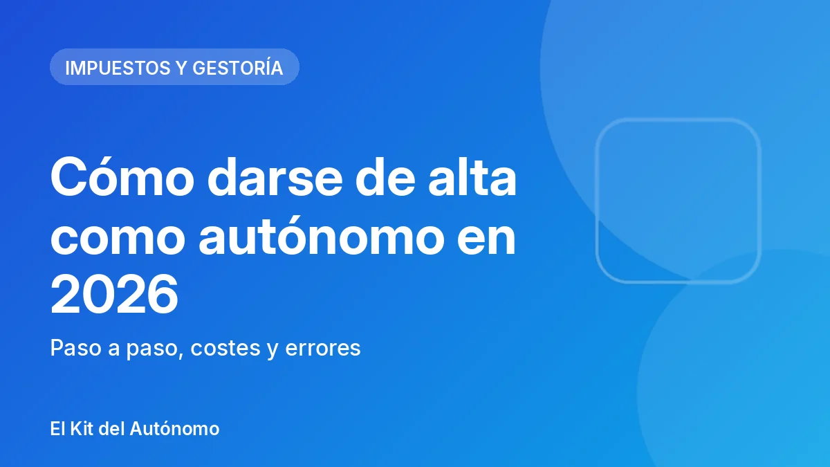 Cómo darse de alta como autónomo en 2026: paso a paso, costes y errores | El Kit del Autónomo