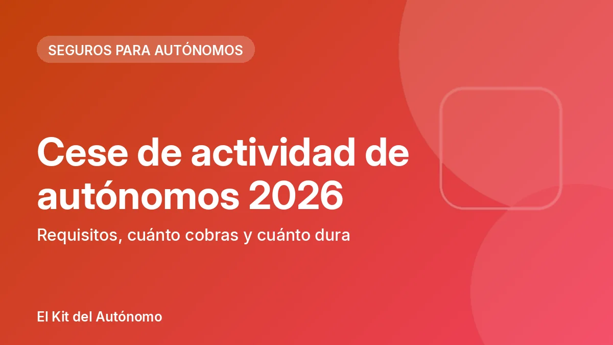 Cese de actividad de autónomos 2026: requisitos, cuánto cobras y cuánto dura | El Kit del Autónomo