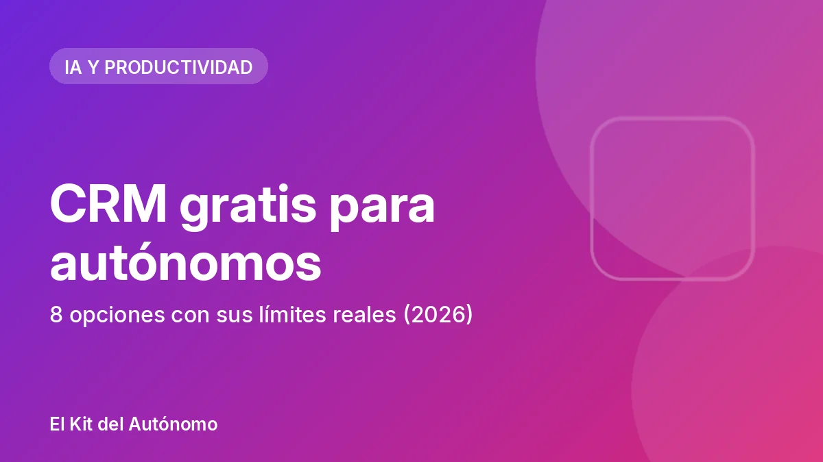 CRM gratis para autónomos: 8 opciones con sus límites reales (2026) | El Kit del Autónomo
