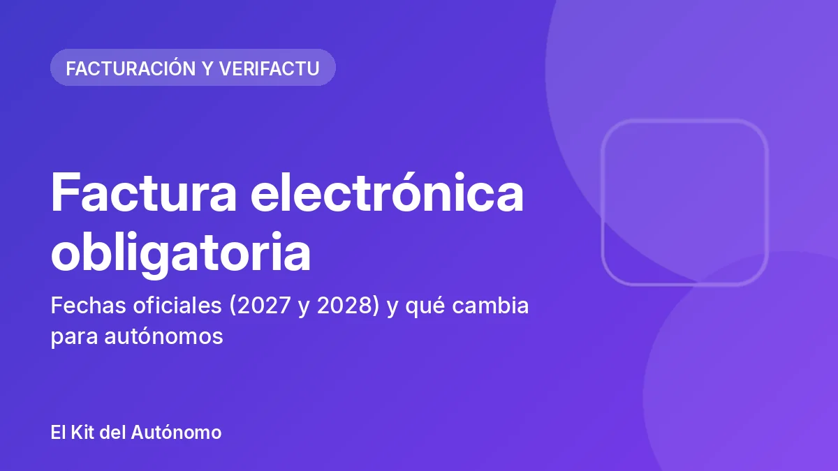 Factura electrónica obligatoria: fechas oficiales (2027 y 2028) y qué cambia para autónomos | El Kit del Autónomo