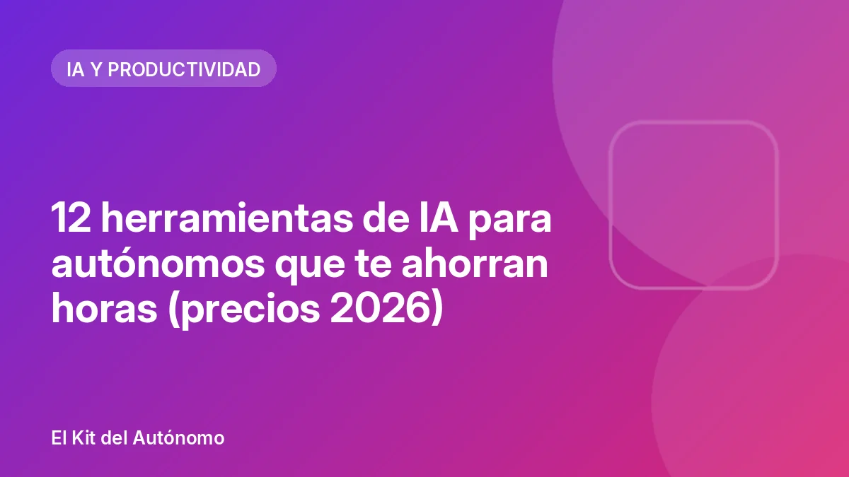 12 herramientas de IA para autónomos que te ahorran horas (precios 2026) | El Kit del Autónomo