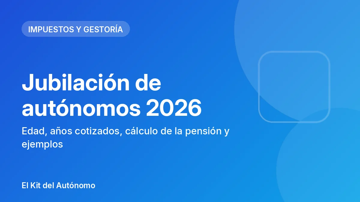 Jubilación de autónomos 2026: edad, años cotizados, cálculo de la pensión y ejemplos | El Kit del Autónomo