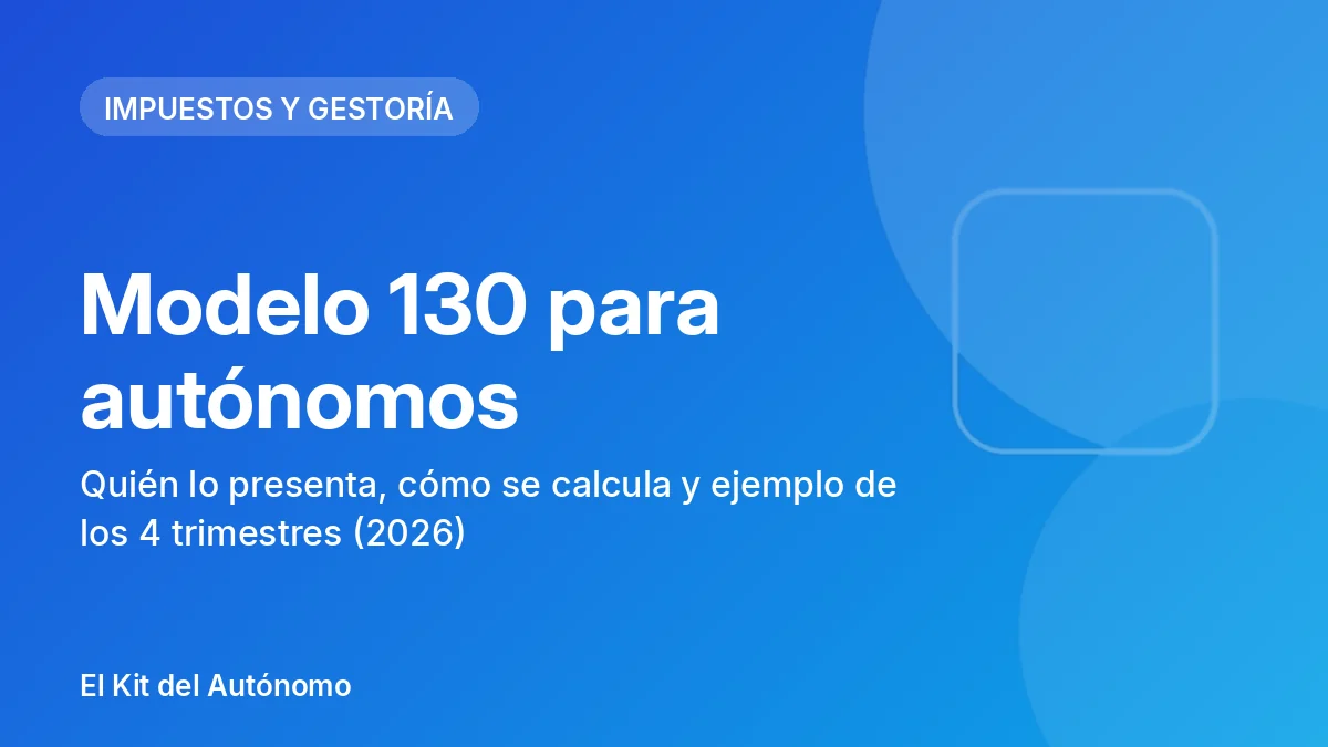 Modelo 130 para autónomos: quién lo presenta, cómo se calcula y ejemplo de los 4 trimestres (2026) | El Kit del Autónomo