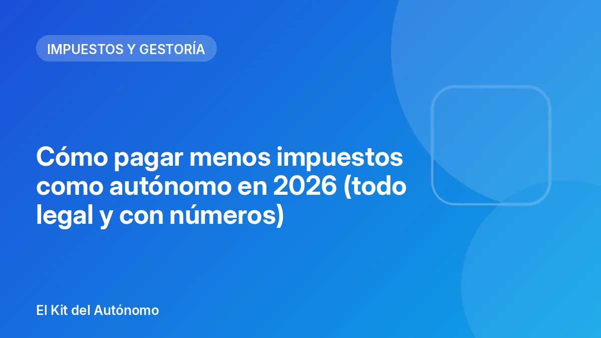 Cómo pagar menos impuestos como autónomo en 2026 (todo legal y con números) | El Kit del Autónomo