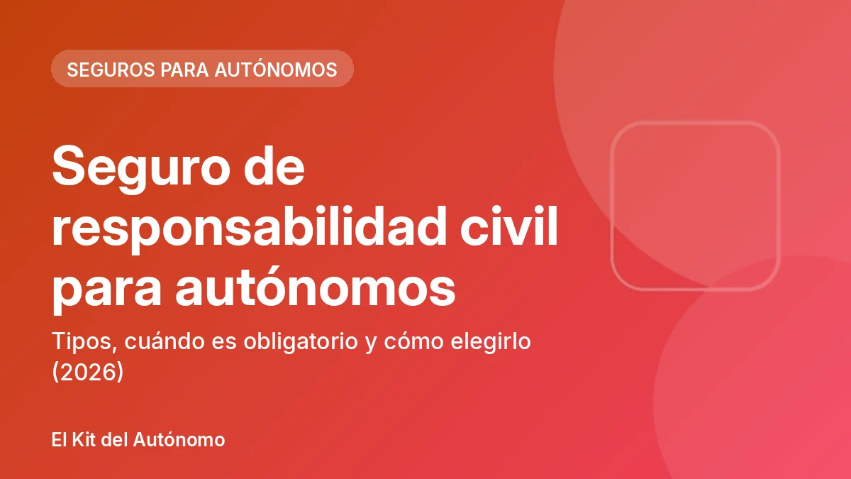 Seguro de responsabilidad civil para autónomos: tipos, cuándo es obligatorio y cómo elegirlo (2026) | El Kit del Autónomo
